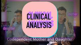 Clinical Analysis - Codependent Mother Daughter Role Play