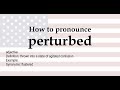 How to pronounce 'perturbed' + meaning