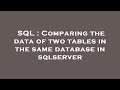 SQL : Comparing the data of two tables in the same database in sqlserver