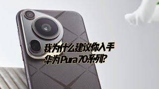 我为什么建议你入手华为 Pura 70系列?