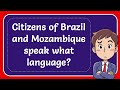 Citizens of Brazil and Mozambique speak what language?