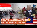 Ketar-Ketir, Malaysia Akan Segera Sampaikan Solusi Perekrutan TKI