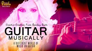 GUITAR MUSICALLY || CREATIVE CREATIONS FROM BOMBAY BEATS || MUSIC PEARLS