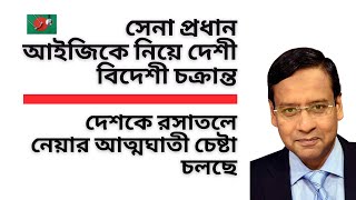 সেনা প্রধান - আইজিকে নিয়ে দেশী বিদেশী চক্রান্ত ! দেশকে রসাতলে নেয়ার আত্মঘাতী চেষ্টা চলছে !