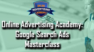 Online Advertising Academy - Google Ads Search Ads Masterclass