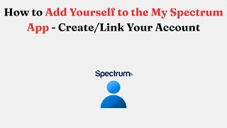 How to Add Yourself to the My Spectrum App - Create/Link Your Account