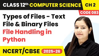 Types of Files - Text File & Binary Files | Class 12 Computer Science Chapter 2 | CBSE 2025