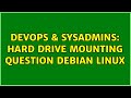 DevOps & SysAdmins: Hard drive mounting Question Debian Linux (3 Solutions!!)