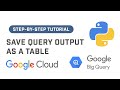Save BigQuery Query Output As A Table Using BigQuery API in Python | Google BigQuery Tutorial