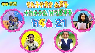 የኢትዮጵያ ልጆች ጣፉጭ ፣ታሪኮች እና ዝግጅቶች /ye Ethiopia lijoch program part 21 Ye Ethiopia Lijoch |