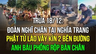 Trưa 18/12: Đoàn nghĩ chân tại nghĩa trang Phật tử Lào vây kín 2 bên đường ABáu phồng rộp bàn chân