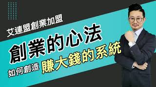 【艾連盟創業加盟/創業課程分享】創業的心法，連鎖加盟創造賺大錢系統