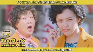 [Review Phim] Trẻ Không Chơi Già Hồi Xuân Lại Làm Báo Thủ | Ngoại Già Hồi Xuân (Tập 13-16)