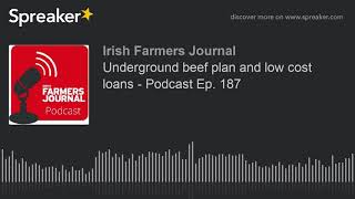 Underground beef plan and low cost loans - Podcast Ep. 187