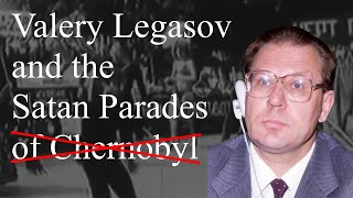 Valery Legasov and The Satan Parades: The Mistold Story