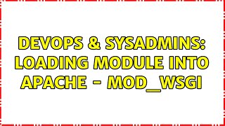 DevOps & SysAdmins: Loading Module Into Apache - mod_wsgi