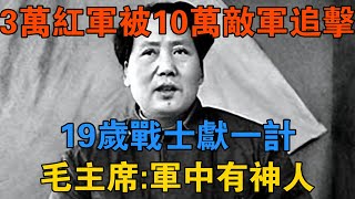 3萬紅軍被10萬敵軍追擊，19歲戰士獻一計，毛主席：軍中有神人！ 【歷史鑫書】