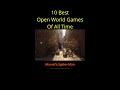 top 10 best open world games of all time some of the best games ever made