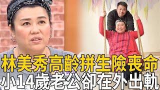 林美秀高齡拼生險喪命，小14歲老公卻在外出軌，產後留下後遺症近況看哭眾人【娛樂百曉生】#林美秀