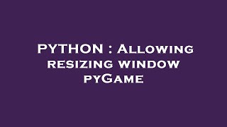 PYTHON : Allowing resizing window pyGame