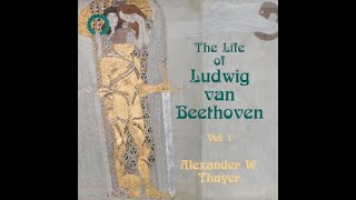 The Life of Ludwig Van Beethoven, Vol. 1 by Alexander Wheelock THAYER Part 3/3 | Full Audio Book