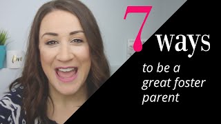 7 Ways to be a GREAT FOSTER PARENT!