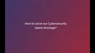 How to solve our Cybersecurity talent shortage? - Round-Table Discussion