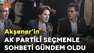 Meral Akşener'in AK Partili seçmenle sohbeti gündem oldu!