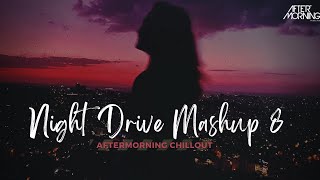 Night Drive Mashup 8 | Best of Romantic Emotional Bollywood Mashup | Aftermorning