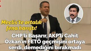 CHP'li Başarır, AKP'li Cahit Özkan'ın FETÖ geçmişini ortaya serdi: Meclis'te ortalık fena karıştı