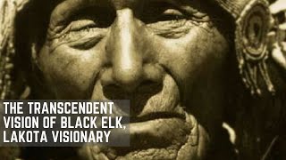 The Vision of Black Elk, Lakota Visionary: Living Transcendent Visions In Traditional Cultures