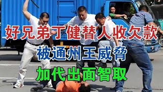 好兄弟丁健替人收通州王欠款被威脅，加代出面智取 #大案紀實 #刑事案件 #案件解說