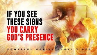IF YOU SEE THESE SIGNS | YOU CARRY GOD'S PRESENCE!