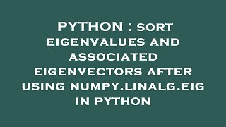 PYTHON : sort eigenvalues and associated eigenvectors after using numpy.linalg.eig in python