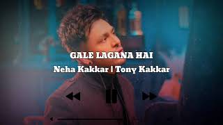 Gale Lagana Hai - Full Song Lyrics | Neha Kakkar | Tony Kakkar |