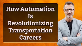 How Automation Is Revolutionizing Transportation Careers