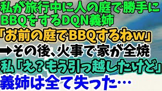 【スカッとする話】私が旅行中に人の庭で勝手にBBQをするDQN義姉 「お前の庭でBBQをするねｗ」 →その後、火事で家が全焼 私「え？もう引っ越したけど」 義姉は全てを失った…