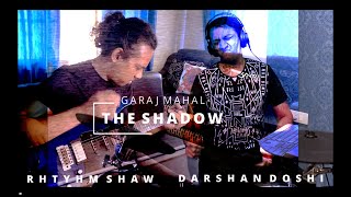 'The Shadow' | Garaj Mahal | Darshan Doshi | Rhythm Shaw
