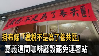 掛布條「繳稅不是要養共匪」  咖啡廳設罷免連署站－民視新聞