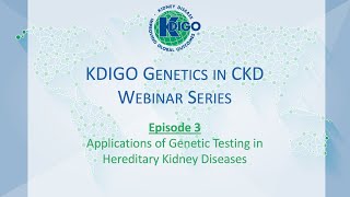 Episode 3 - KDIGO Genetics in CKD Webinar Series: Applications of Testing-Hereditary Kidney Disease