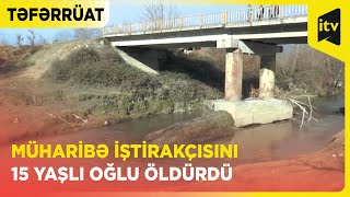 Balakəndə dəhşətli qətl | 15 yaşlı oğlan müharibə iştirakçısı atasını öldürdü