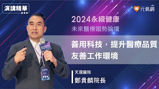 2024永續健康論壇｜鄭貴麟院長：善用科技，提升醫療品質 友善工作環境