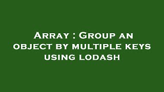 Array : Group an object by multiple keys using lodash