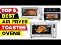 Top 5 Best Air Fryer Toaster Ovens Reviews of 2024