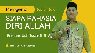 MENGENAL SIAPA RAHASIA DIRI ALLAH - Kajian Tauhid yang Mengubah Hidup | Ust. Iswardi, S. Ag (BAG 1)