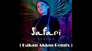 Serena - Safari | Hakan Akkus  Official Remix  2019