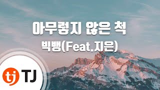 [TJ노래방] 아무렇지 않은 척 - 빅뱅(Feat.지은) (Act Like Nothing's Wrong - BIGBANG) / TJ Karaoke