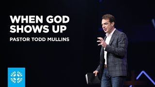 When God Shows Up | Pastor Todd Mullins