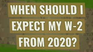 When should I expect my W-2 from 2020?