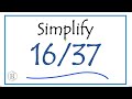 How to Simplify the Fraction 16/37